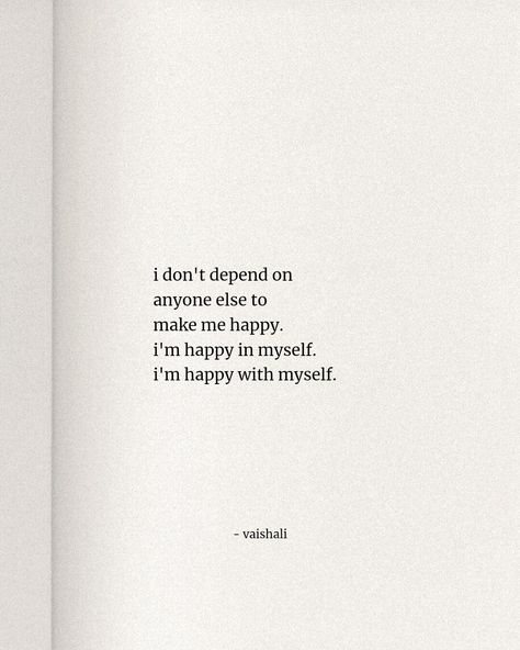 I don't depend on anyone else to make me happy, I'm happy in myself, and I'm happy with myself - Vaishali #quotes #poetry #selflove #selfcare #motivation #inspiration #book #lyrics #song #art #writers I Depend On Myself Quotes, Dont Depend On Anyone For Happiness, Note To Myself Quotes Motivation, Make Myself Happy Quotes, Happy By Myself Quotes, I'll Do It Myself Quotes, Im Not Happy Quotes, In Love With Myself Quotes, I Found Myself Quotes