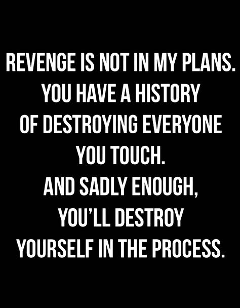 Revenge is not in my plans. You have a history  of destroying everyone you touch. And sadly enough, you’ll destroy  yourself in the process. Family Destroyed Quotes, Destroying Someone Quotes, Revenge Is Not In My Plans, Narcissistic Revenge, Payback Quotes Revenge, Narcissistic Behavior Quotes, Narcissistic Women, Destroy Yourself, Revenge Quotes