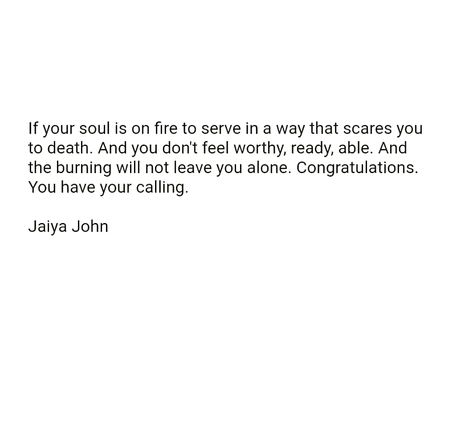 Jaiya John Quotes, Jaiya John, Your Calling, Story Quotes, Soul On Fire, The Burning, More Words, Meaningful Words, I Feel Good