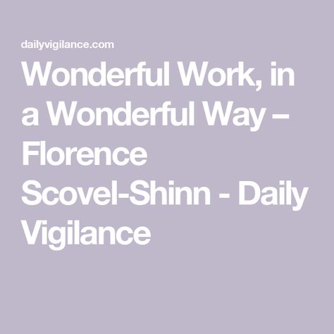 Wonderful Work, in a Wonderful Way – Florence Scovel-Shinn - Daily Vigilance Florence Scovel, Law Of Karma, Faith > Fear, Website Features, Perfect Love, No Game No Life, Word Work, Florence, Affirmations