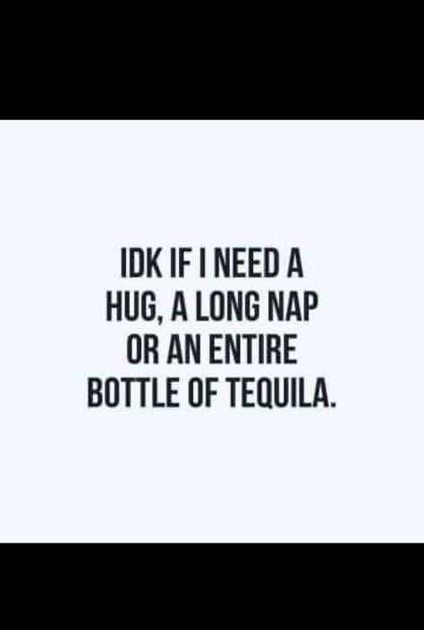 I Want A Hug, Tequila Bottles, I Need A Hug, Need A Hug, A Hug, I Don T Know, Relatable Quotes, Don T Know, Tequila