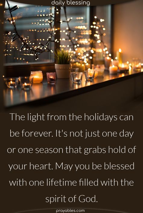 The light from the holidays can be forever. It's not just one day or one season that grabs hold of your heart. May you be blessed with one lifetime filled with the spirit of God. ~Day after Christmas quotes are fun, or they can be meaningful too - like this Christmas blessing that comes with it's always on light of God. Get more light quotes at prayables.com After Holiday Quotes, After Christmas Quotes, Light Of God, Blessing Quotes, Day After Christmas, Spirit Of God, Light Quotes, Christmas Blessings, Blessed Quotes