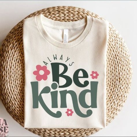 Always Be Kind Svg, Kindness Svg, Inspirational Svg, Inspirational Quotes Svg, Positive Sv #sublimationdesigns #tumblerdesigns #vinyldesigns #sublimationideas #tumblerwraps #svg Kindness Tshirt Designs, Digital Tshirt Designs, Be Kind Shirts For Teachers, Be Kind Tshirts, Sweatshirt Designs Cricut, Easy Shirt Designs, Kindness T Shirts, Kindness Shirts For Kids, Sayings For Shirts Women