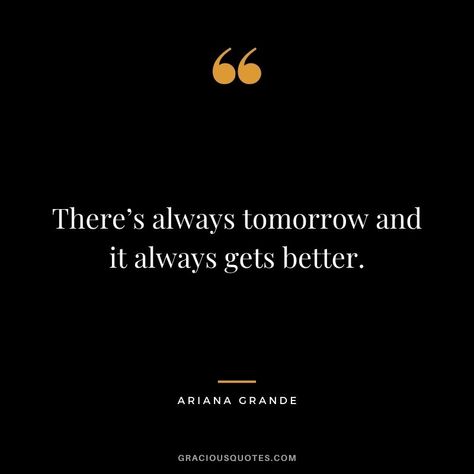 There’s always tomorrow and it always gets better. Wasting Time Quotes, Ariana Quotes, Ariana Grande Quotes, Humble Quotes, Celebrities Quotes, Bertrand Russell, Life Success, Celebration Quotes, Time Quotes