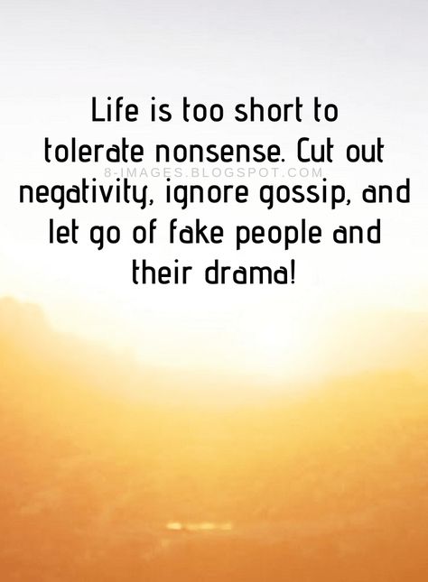 Life Quotes Life is too short to tolerate nonsense. Cut out negativity, ignore gossip, and let go of fake people and their drama! Letting Go Of Drama Quotes, Its Too Peopley Outside Quotes, Let Go Of Drama Quotes, Nonsense People Quotes, Ignore Toxic People Quotes, Quotes About Gossipers, Ignore Negative People Quotes, Quotes About Drama, Good Riddance Quotes