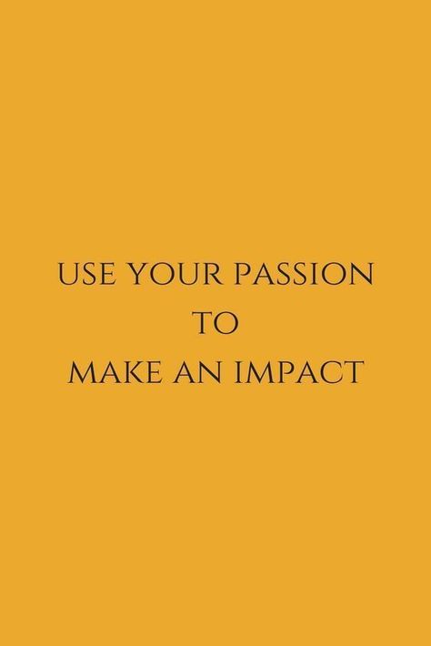 Use Your Passion To Make And An Impact.  #ImapctQuotes #PassionQuotes #ChangeQuotes #InspirationalQuotes #Quoteish Impact Quotes, Yellow Quotes, Passion Quotes, Your Calling, Make An Impact, Pretty Words, Pretty Quotes, The Words, This World