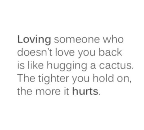 Loving someone who doesnt love you back is like hugging a cactus. The tighter you hold on the more it hurts Mike The Situation, Love Someone Else, See And Say, Love Someone, Hard Truth, Love Hurts, Bad Feeling, Liking Someone, Loving Someone