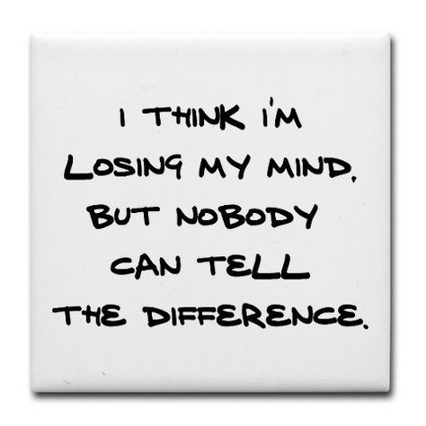 I'm losing my mind | Think I'm Losing My Mind! Losing My Mind Quotes, My Mind Quotes, Losing My Mind, Lose Your Mind, Im Lost, Mind Quotes, Social Networking Sites, Mindfulness Quotes, Lose My Mind