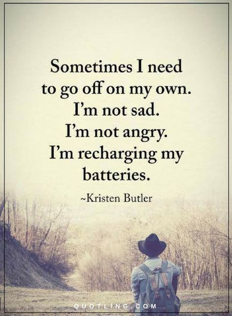 Quotes Sometimes I need to go off on my own. I am not sad. Not Angry. I am just Recharging my batteries. Recharge Quotes, Sometimes Quotes, Me Time Quotes, Angry Quote, Quiet Quotes, World Quotes, Wellness Quotes, Positive Quotes Motivation, Go Off