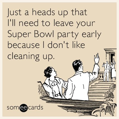 Just a heads up that I'll need to leave your Super Bowl party early because I don't like cleaning up. Camel Quote, Daily Funny, Superbowl Party, Ecards Funny, Someecards, Funny Signs, I Don T Know, Super Bowl, Funny Photos