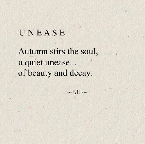 Unease - Autumn stirs the soul, a quiet unease... of beauty and decay. Poems About Fall Autumn, Autumn Poems Beautiful, Describing Autumn, Decay Quotes, Autumn Leaves Quotes, Autumn Aesthetic Quotes, Autumn Quotes Aesthetic, Quotes About Autumn, Fall Poetry