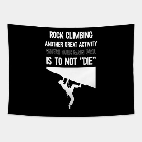 Rock Climbing Memes Funny, Bouldering Quotes, Rock Climbing Quotes, To Not Die, Rock Climbing Women, Climbing Quotes, Rock Climbing Gifts, Climbing Gifts, Catchy Phrases