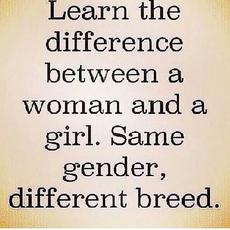 Learn the difference between a woman and a girl. Same gender, different breed. Get To Know Me, Good Advice, Real Talk, Woman Quotes, Cool Words, Life Lessons, Favorite Quotes, Quotes To Live By, A Girl