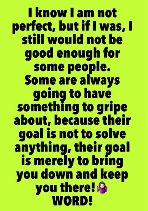 I know I am not perfect, but even if I was, I still would not be good enough for some people… their goal is merely to bring you down and keep you there I Am Not Perfect, Simple Love Quotes, Good Enough, Not Perfect, Some People, I Know, Love Quotes, Good Things, Bring It On