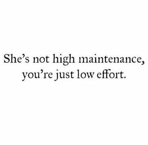 She's not high maintenance, you're just low effort High Maintenance Quotes, Maintenance Quotes, Relationship Stuff, Pickup Lines, High Maintenance, Snap Quotes, Poem Quotes, Positive Words, Good Life Quotes