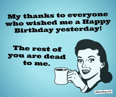 My thanks to everyone who wished me a Happy Birthday yesterday. The rest of you are dead to me. #birthdaythanks Happy Birthday Humorous, Happy Birthday Friendship, Happy Birthday Wishes For Him, Happy Birthday Wishes Sister, Thank You For Birthday Wishes, Happy Birthday For Her, Happy Birthday Wishes For A Friend, Happy Birthday For Him, Happy Birthday Typography