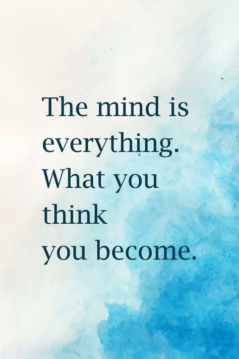 ''The mind is everything. What you think you become.'' Become Quotes, Mind Is Everything, Power Of The Mind, What You Think, The Mind, You Think, Thinking Of You, Mindfulness, Inspirational Quotes