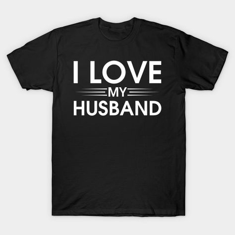 I Love My Husband - I Love My Husband - T-Shirt | TeePublic I Love My Husband, Marriage Anniversary, Husband Shirts, Love My Husband, Graphic Tee Shirts, Go Shopping, My Husband, Long Sweatshirt, Kids Hoodie