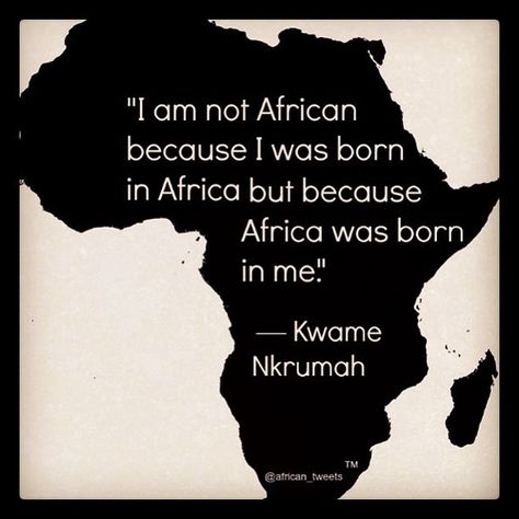 “I am not African because I was born in Africa but because Africa was born in me.” ― Kwame Nkrumah Africa Quotes, Quotes About Love And Life, Kwame Nkrumah, Thomas Sankara, African Words, Africa Tattoos, Africa Day, African Quotes, African Tattoo