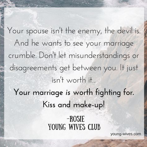 Your spouse isn't the enemy, the devil is. And he wants to see your marriage crumble. Don't let misunderstandings or disagreements get between you. It just isn't worth it. Your marriage is worth fighting for. Kiss and make-up! -Rosie Young Wives Club Marriage Disagreements Quotes, Disagreement Quotes, Ending Quotes, Christian Dating, Being Used Quotes, Quotes Deep Meaningful, Wife Life, Christian Marriage, Love Quotes For Her