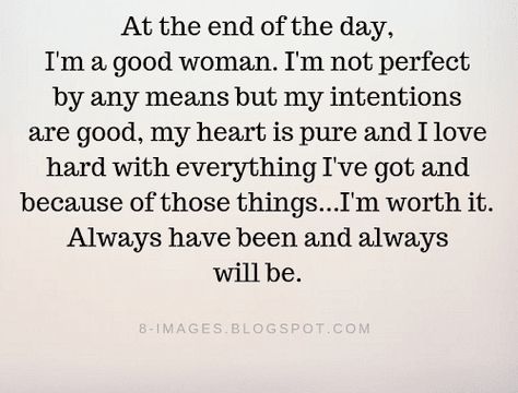 At the end of the day, I'm a good woman. I'm not perfect by any means | Women Quotes Not Appreciating A Good Woman, I Am Not Perfect Quotes This Is Me, Being Pressured Quotes, Im A Good Mom Quotes, I’m A Simple Woman Quotes, When A Women Is Done Trying, Im Not Mean Quotes, I Am A Good Woman Quotes, Im The Other Woman