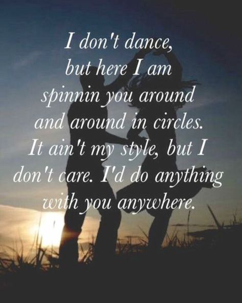 I don't dance but here I am spinnin you around and around in circles. It ain't my style, but I don't care. I'd do anything with you anywhere. Inspirational Song Quotes, Country Lyrics Quotes, Romantic Love Poems, Country Love Songs, Love Poem For Her, Lee Brice, Country Song Quotes, Country Music Songs, Country Lyrics