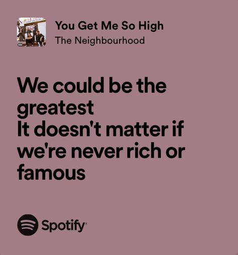 You Get Me So High Lyrics, You Get Me So High The Neighbourhood, The Neighbourhood Lyrics, You Get Me, Yours Lyrics, Cute Song Lyrics, Cute Songs, I Got You, Song Lyrics