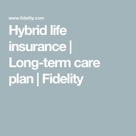 Hybrid life insurance | Long-term care plan | Fidelity Long Term Care Insurance, Long Term Care, Care Plans, Healthy Aging, Health Insurance, Life Insurance, Insurance, How To Plan, Health