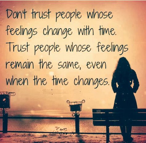 Don't trust people whose feelings change with time. Trust people whose feelings remain the same, even when the time changes. Trust People, Dont Trust People, Quote Pictures, Trust Quotes, 15th Quotes, Life Quotes Love, Awesome Quotes, Dont Trust, Quotes Images