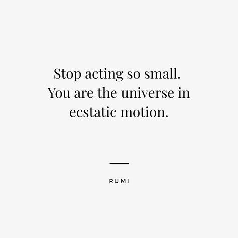 You Are The Universe In Ecstatic Motion, Stop Acting So Small Rumi, Rumi Universe Quote, Poetry In Motion, Universe Quotes, Rumi Quotes, Powerful Words, Rumi, Be Yourself Quotes