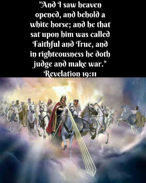 Revelation 19:11 (KJV)  And I saw heaven opened, and behold a white horse; and he that sat upon him was called Faithful and True, and in righteousness he doth judge and make war. Revelation 19:11, Revelation Scriptures, Behold A Pale Horse, Kjv Verses, Stolen Valor, Revelation 11, Revelation 19, Revelation Bible, The Book Of Revelation