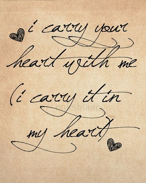 I carry your heart with me - I know the poem is about romantic love, but I like the first couple lines as an idea for a tattoo for my mom Touch My Heart, Tattoo Schrift, Quotes Arabic, I Carry Your Heart, Typography Art Print, Lilo E Stitch, I Carry, True Words, Famous Quotes