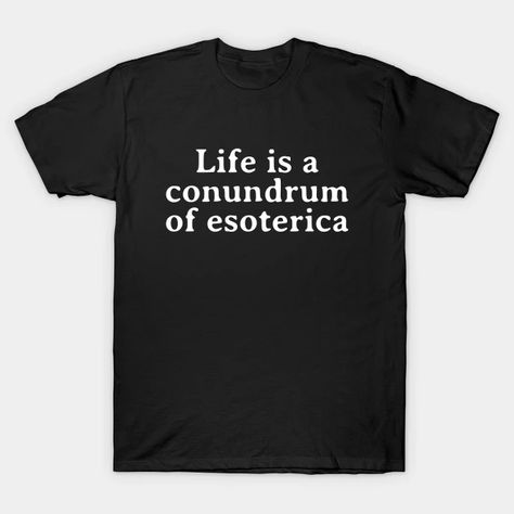 Life Is A Conundrum Of Esoterica - A Series Of Unfortunate Events - T-Shirt | TeePublic Confident Tshirt, Ight Imma Head Out, Husband Humor, Gift Quotes, Anti Social, Book Humor, Sarcastic Quotes, Design T Shirt, V Neck T Shirt