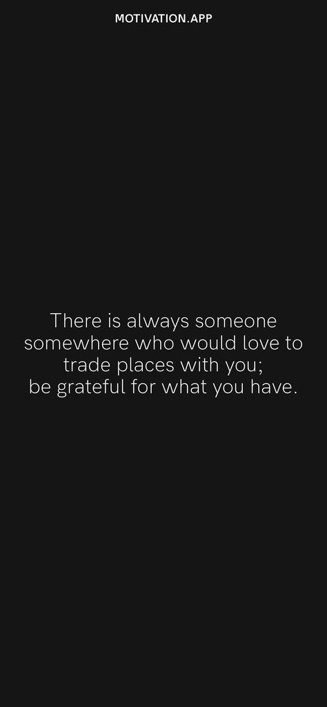 There is always someone somewhere who would love to trade places with you; be grateful for what you have. From the Motivation app: https://motivation.app/download Always Be Grateful For What You Have, Be Grateful For What You Have Quotes, Grateful For What You Have Quotes, Be Grateful For What You Have, Positive Morning Quotes, Positive Morning, Appreciate What You Have, Motivation App, Always Be Grateful