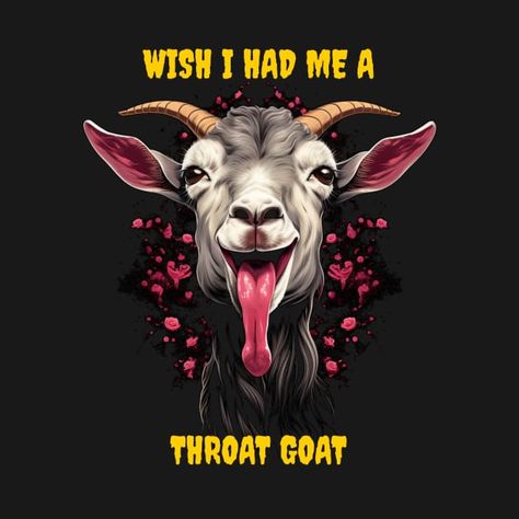 Check out this awesome 'Wish I had me a throat goat' design on @TeePublic! Throat Goat, Mouth Wide Open, Goat Design, A Goat, Music Humor, Kids Stickers, Anime Movies, Top Artists, Cool T Shirts