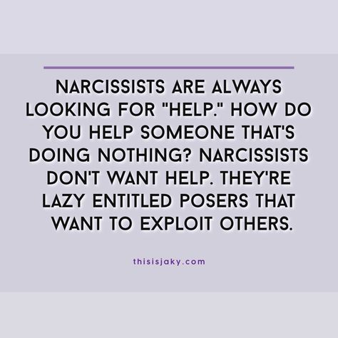 Narcissists are always looking for “help.” How do you help someone that’s doing nothing? Narcissists don’t want help. They’re lazy entitled posers that want to exploit others. quote. quotes. coworker. friend. ex husband. crazy. draining. people. liars. Narcissistic. www.thisisjaky.com Exploiting People Quotes, Lazy Entitled People Quotes, Are Narcissists Lazy, Narristic Behavior Quotes, Lazy Husband Quotes, Narcissistic Friend Quotes, Entitled People Quotes, Narcissistic Coworker, Entitlement Quotes