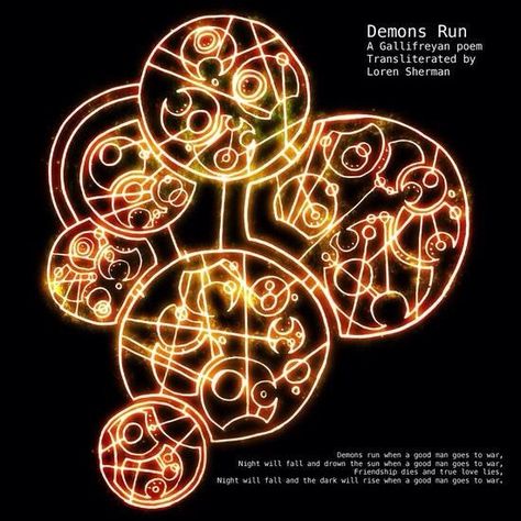 Demons run (A Gallifreyan Poem) Demons run when a good man goes to war. Night will fall and drown the sun, When a good man goes to war. Friendship dies and true love lies, Night will fall and the dark will rise, When a good man goes to war. Demons run, but count the cost. The battle's won but the child is lost. Song Diary, Circular Gallifreyan, Caitlin Blackwood, River Song, Wibbly Wobbly Timey Wimey Stuff, Sign Ideas, Time Lords, Timey Wimey Stuff, Matt Smith