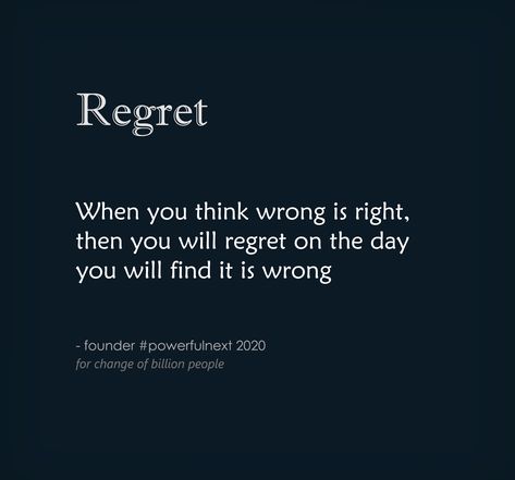 When you think wrong is right, then you will regret on the day you will find it is wrong | by founder #powerfulnext  #quotes #quotestoliveby #quoteoftheday #inspirationalquotes #lifequotes #motivationalquotes #goodquote #spiritual #spiritualquotes One Day You Will Regret Quotes, They Will Regret It Quotes, Regrets Quotes, Wrong Quote, Regret Quotes, Proverbs Quotes, I Was Wrong, Spiritual Quotes, Find It