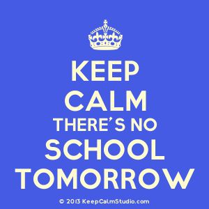 No School Tomorrow Quotes. QuotesGram School Closing Quotes, School Tomorrow Quotes, Closing Quotes, No School Tomorrow, Tomorrow Quotes, Keep Calm Signs, No School, Teachers Corner, Teaching Quotes