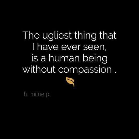 The ugliest thing I have ever seen is a human being without compassion. Johann Wolfgang Von Goethe, Human Being, Infp, A Quote, True Words, Great Quotes, Words Quotes, Being Ugly, Life Lessons