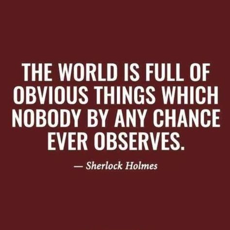 “The world is full of obvious things which nobody by any chance ever observes” — Sherlock Holmes  #quotes #sirarthurconandoyle #sherlockholmes #sherlockholmesquotes Arthur Conan Doyle Quotes, Obvious Quotes, Detective Quotes, Sherlock Holmes Quotes, Sherlock Quotes, Freedom Quotes, Sherlock Fanart, Sir Arthur Conan Doyle, Arthur Conan