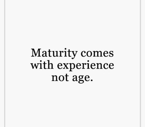 Maturity comes with experience not age Quotes On Being Matured, Quotes About Maturity, Matured Quotes, Maturity Quotes, Mood Off Quotes, Self Respect Quotes, Good Quote, Aging Quotes, Brand Personality