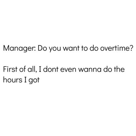 Manager: do you wanna work overtime? First of all, i dont even wanna do the hours i got Working Retail, Work Funnies, Weird Pics, Manager Humor, Retail Robin, Nurse Problems, Work Grind, Job Humor, Workplace Humor