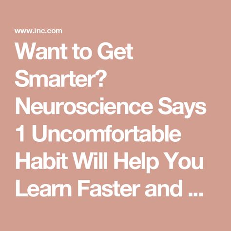 Want to Get Smarter? Neuroscience Says 1 Uncomfortable Habit Will Help You Learn Faster and Retain More Get Smarter, Startup Logo, Wellness Resources, Female Founders, Learn Faster, Business Grants, Company Culture, Venture Capital, Crash Course