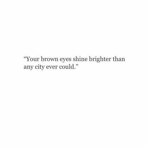 Your Eyes Are Beautiful Quotes, Quotes On His Eyes, I Love Your Eyes Aesthetic, Quotes About Brown Color, Light In Your Eyes Quote, Honey Eyes Quotes, Blue Eyes Were Never My Favorite Until I Saw Yours, Brown Eyes Compliments, His Look Quotes Eyes