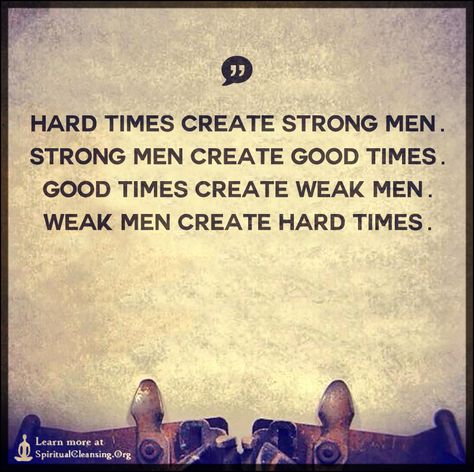 Hard times create strong men.  Strong men create good times Weak Men Quotes, Hard Wallpaper Iphone, Strong Man Quotes, Hard Wallpapers, Hard Wallpaper, Quotes To Frame, Weak Man, Good Times Quotes, Haha Quotes