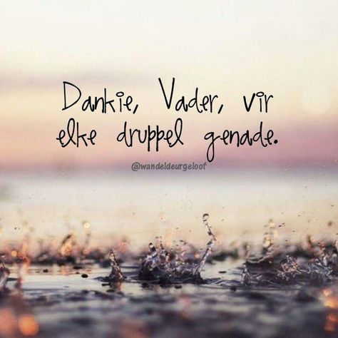 Dankie Vader...vir elke druppel #genade... #Afrikaans #ThankYou #grace Dankie Vir Reen, Dankie Here Vir U Genade, Dankbaarheid Quotes Afrikaans, Positiewe Gedagtes, Uplifting Christian Quotes, Motivational Bible Quotes, Bybel Verse, African Quotes, I Love You God