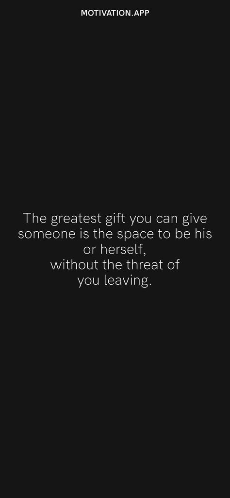 The greatest gift you can give someone is the space to be his or herself, without the threat of you leaving. From the Motivation app: https://motivation.app/download Motivation App, The Greatest Gift, Daily Motivation, The Space, Great Gifts, Quotes, Gifts, Quick Saves