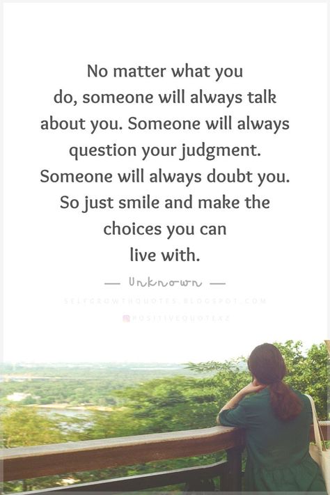 Quotes No matter what you do, someone will always talk about you. Someone will always question your judgment. Someone will always doubt you. So just smile and make the choices you can live with. Kid Quotes, Better Quotes, May Quotes, Self Growth Quotes, True Sayings, 3am Thoughts, Self Growth, Deep Thinking, Do It Better