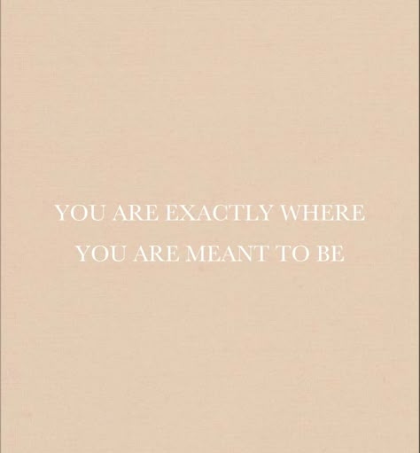 I Am Where I Am Meant To Be, Quotes About Meant To Be, You’re Exactly Where You Need To Be, You Are Perfect The Way You Are, You Are Where You Are Meant To Be, You Are Exactly Where You're Meant To Be, You Are Right Where You Need To Be, You Are Exactly Where You Need To Be, What’s Meant To Be Will Be